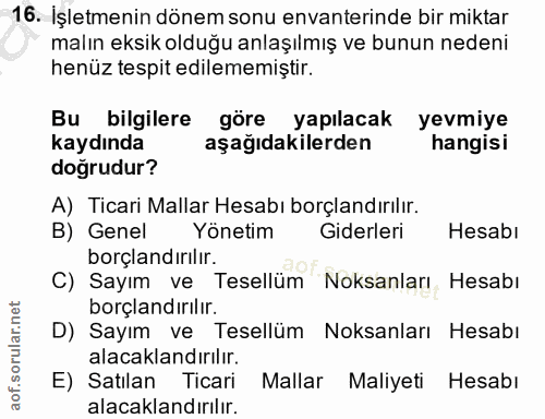 16. soru: İşletmenin dönem sonu envanterinde bir miktar malın eksik olduğu anlaşılmış ve bunun nedeni henüz tespit edilememişti…