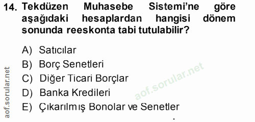 14. soru: Tekdüzen Muhasebe Sistemi'ne göre aşağıdaki hesaplardan hangisi dönem sonunda reeskonta tabi tutulabilir? A) Satıcıla…