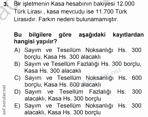 3. soru: Bir işletmenin Kasa hesabının bakiyesi 12.000 Türk Lirası , kasa mevcudu ise 11.700 Türk Lirasıdır. Farkın nedeni bul…