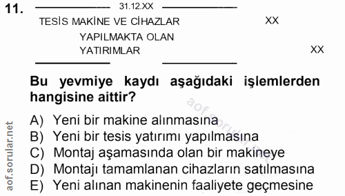 11. soru: 31.12.XX - TESİS MAKİNE VE CİHAZLAR XX YAPILMAKTA OLAN YATIRIMLAR XX Bu yevmiye kaydı aşağıdaki işlemlerden hangisine…