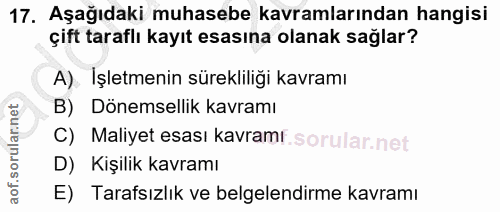 17. soru: Aşağıdaki muhasebe kavramlarından hangisi çift taraflı kayıt esasına olanak sağlar? A). İşletmenin sürekliliği kavram…