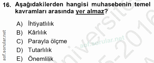 16. soru: Aşağıdakilerden hangisi muhasebenin temel kavramları arasında yer almaz? A) İhtiyatlılık B) Kârlılık abhsofular.n C)…