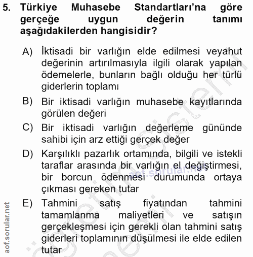5. soru: Türkiye Muhasebe Standartları'na göre gerçeğe uygun değerin tanımı aşağıdakilerden hangisidir? A) Iktisadi bir varlığ…