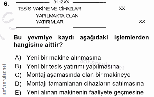 6. soru: 31.12XX - xx TESİS MAKİNE VE CİHAZLAR YAPILMAKTA OLAN YATIRIMAR xx Bu yevmiye kaydı aşağıdaki işlemlerden hangisine a…