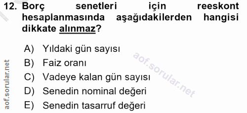 12. soru: Borç senetleri için reeskont hesaplanmasında aşağıdakilerden hangisi dikkate alınmaz? A) Yıldaki gün sayısı B) Faiz o…