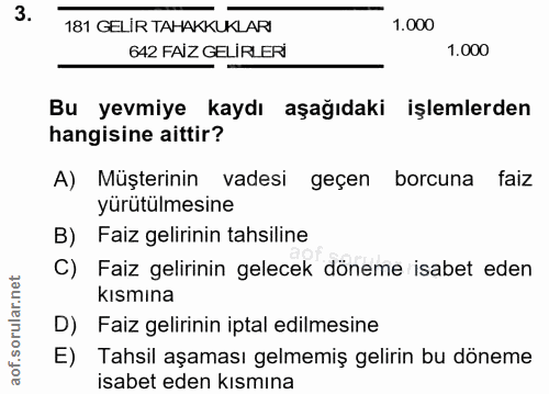 3. soru: 181 GELİR TAHAKKUKLARI 1,000 642 FAİZ GELİRLERİ 1.000 Bu yevmiye kaydı aşağıdaki işlemlerden hangisine aittir? A) Müş…