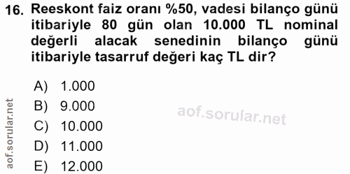16. soru: Reeskont faiz oranı %50, vadesi bilanço günü itibariyle 80 gün olan 10.000 TL nominal değerli alacak senedinin bilanç…