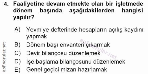 4. soru: Faaliyetine devam etmekte olan bir işletmede dönem başında aşağıdakilerden hangisi yapılır? A) Yevmiye defterinde hes…