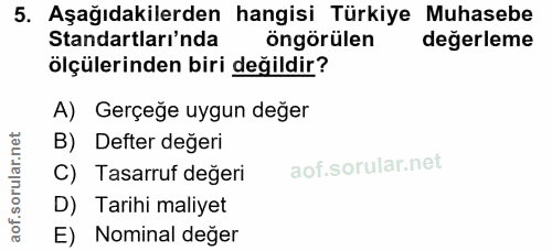 5. soru: Aşağıdakilerden hangisi Türkiye Muhasebe Standartları'nda öngörülen degerleme ölçülerinden biri değildir? A) Gerçeğe…