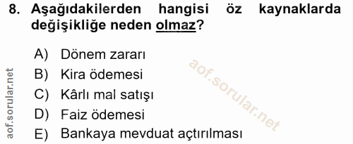 8. soru: Aşağıdakilerden hangisi Öz kaynaklarda değişikliğe neden olmaz? A) Dönem zararı B) Kira ödemesi C) Kârlı mal satışı D…