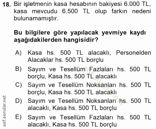 18. soru: Bir işletmenin kasa hesabının bakiyesi 6.000 TL, kasa mevcudu 6.500 TL olup farkın nedeni bulunamamıştır. Bu bilgiler…