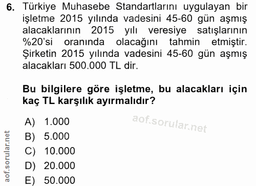 6. soru: Türkiye Muhasebe Standartlarını uygulayan bir işletme 2015 yılında vadesini 45-60 gün aşmış alacaklarının 2015 yılı v…