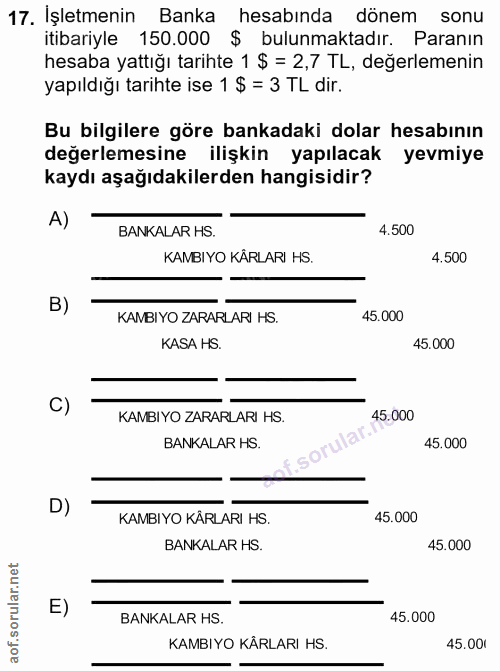 17. soru: İşletmenin Banka hesabında dönem sonu itibariyle 150.000 $ bulunmaktadır. Paranın hesaba yattığı tarihte 1 $ = 2,7 TL…