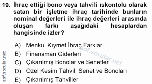 19. soru: Ihraç ettiği bono veya tahvili ıskontolu olarak satan bir işletme ihraç tarihinde bunların nominal değerleri ile ihra…