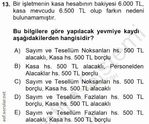 13. soru: Bir işletmenin kasa hesabının bakiyesi 6.000 TL, kasa mevcudu 6.500 TL olup farkın nedeni bulunamamıştır. Bu bilgiler…