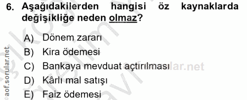 6. soru: Aşağıdakilerden hangisi Öz kaynaklarda değişikliğe neden olmaz? A) Dönem zararı B) Kira ödemesi C) Bankaya mevduat aç…