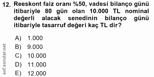 12. soru: Reeskont faiz oranı %50, vadesi bilanço günü itibariyle 80 gün olan 10.000 TL nominal değerli alacak senedinin bilanç…