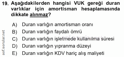 19. soru: Aşağıdakilerden hangisi VUK gereği duran varlıklar için amortisman hesaplamasında dikkate alınmaz? A) Duran varlığın…