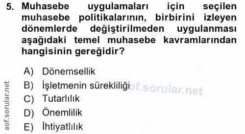 5. soru: Muhasebe uygulamaları için seçilen muhasebe politikalarının, birbirini izleyen dönemlerde değiştirilmeden uygulanması…