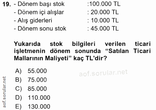 19. soru: - Dönem başı stok :100.000 TL - Dönem içi alışlar : 20.000 TL - Alış giderleri : 10.000 TL - Dönem sonu stok : 45.000…