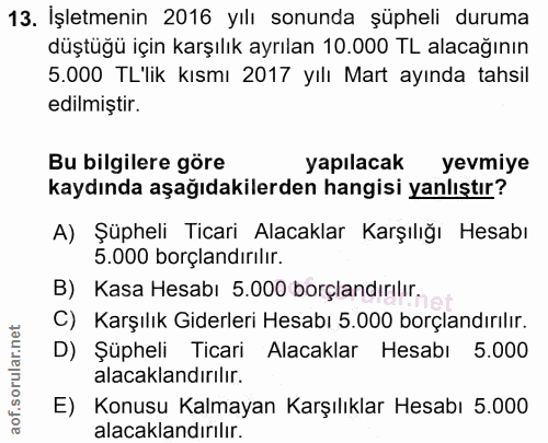 13. soru: İşletmenin 2016 yılı sonunda şüpheli duruma düştüğü için karşılık ayrılan 10.000 TL alacağının 5.000 TL'lik kısmı 201…