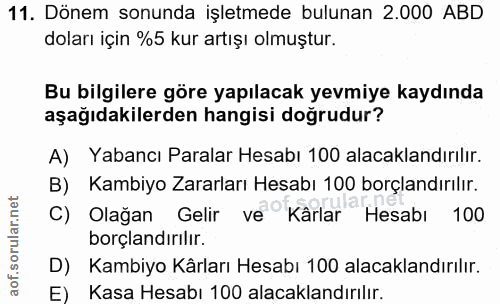 11. soru: Dönem sonunda işletmede bulunan 2.000 ABD doları için %5 kur artışı olmuştur. Bu bilgilere göre yapılacak yevmiye kay…