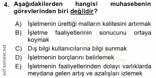 4. soru: Aşağıdakilerden hangisi muhasebenin görevlerinden biri değildir? A) İşletmenin ürettiği malların kalitesini artırmak…