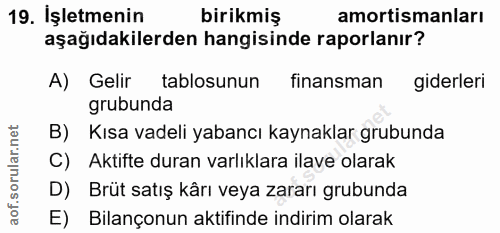 19. soru: Işletmenin birikmiş amortismanları aşağıdakilerden hangisinde raporlanır? A) Gelir tablosunun finansman giderleri gru…
