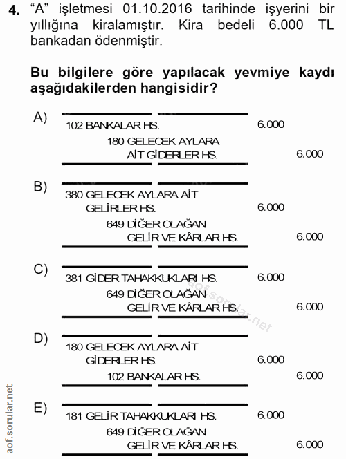 4. soru: "A" işletmesi 01.10.2016 tarihinde işyerini bir yıllığına kiralamıştır. Kira bedeli 6.000 TL bankadan ödenmiştir. Bu…