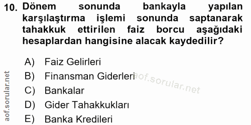 10. soru: Dönem sonunda bankayla yapılan karşılaştırma işlemi sonunda saptanarak tahakkuk ettirilen faiz borcu aşağıdaki hesapl…