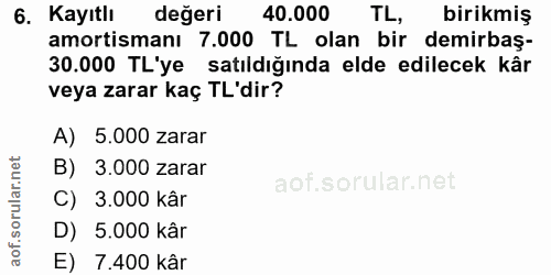 6. soru: Kayıtlı değeri 40.000 TL, birikmiş amortismanı 7.000 TL olan bir demirbaş- 30.000 TL'ye satıldığında elde edilecek kâ…