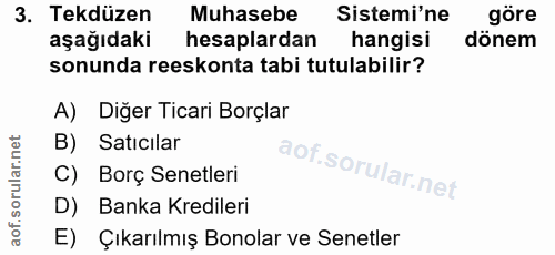 3. soru: Tekdüzen Muhasebe Sistemi'ne göre aşağıdaki hesaplardan hangisi dönem sonunda reeskonta tabi tutulabilir? A) Diğer Ti…