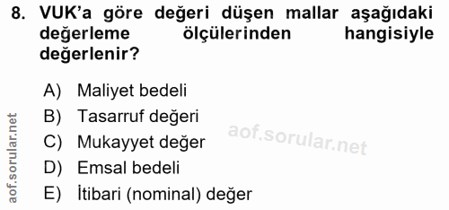8. soru: VUK'a göre değeri düşen mallar aşağıdaki degerleme ölçülerinden hangisiyle değerlenir? A) Maliyet bedeli B) Tasarruf…