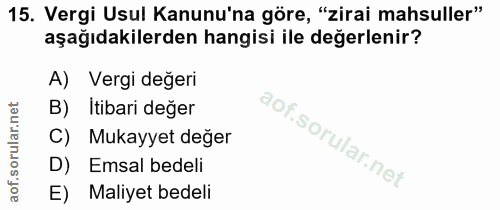 15. soru: Vergi Usul Kanunu'na göre, "zirai mahsuller" aşağıdakilerden hangisi ile değerlenir? A) Vergi değeri B) İtibari değer…