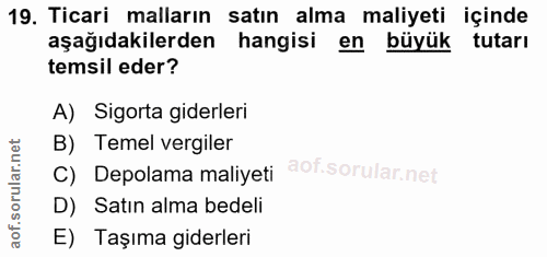 19. soru: Ticari malların satın alma maliyeti içinde aşağıdakilerden hangisi en büyük tutarı temsil eder? A) Sigorta giderleri…