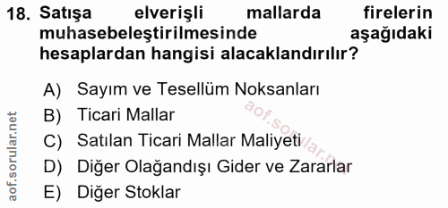 18. soru: Satışa elverişli mallarda firelerin muhasebeleştirilmesinde aşağıdaki hesaplardan hangisi alacaklandırılır? A) Sayım…