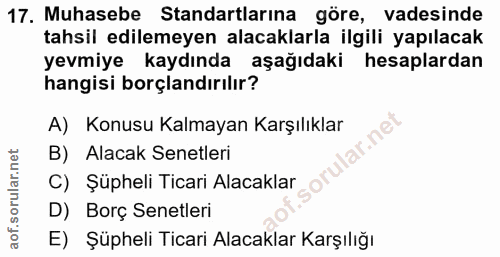 17. soru: Muhasebe Standartlarına göre, vadesinde tahsil edilemeyen alacaklarla ilgili yapılacak yevmiye kaydında aşağıdaki hes…