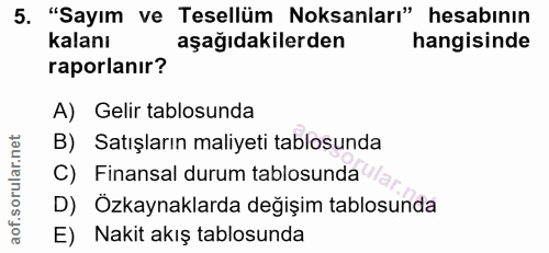 5. soru: "Sayım ve Tesellüm Noksanları" hesabının kalanı aşağıdakilerden hangisinde raporlanır? A) Gelir tablosunda B) Satışla…