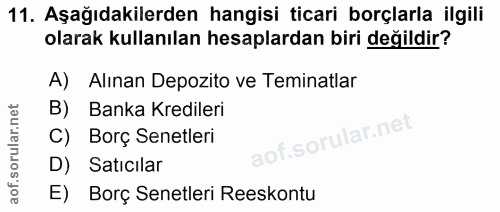 11. soru: Aşağıdakilerden hangisi ticari borçlarla ilgili olarak kullanılan hesaplardan biri değildir? A) Alınan Depozito ve Te…