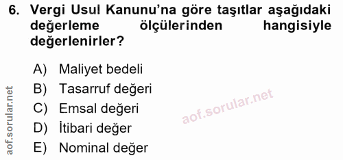 6. soru: Vergi Usul Kanunu'na göre taşıtlar aşağıdaki degerleme ölçülerinden hangisiyle değerlenirler? A) Maliyet bedeli B) Ta…