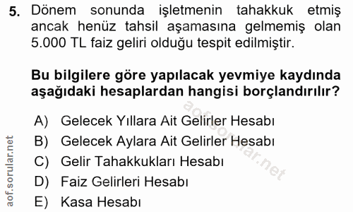 5. soru: Dönem sonunda işletmenin tahakkuk etmiş ancak henüz tahsil aşamasına gelmemiş olan 5.000 TL faiz geliri olduğu tespit…