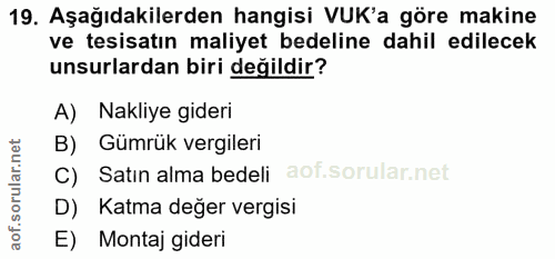 19. soru: Aşağıdakilerden hangisi VUK'a göre makine ve tesisatın maliyet bedeline dahil edilecek unsurlardan biri değildir? A)…