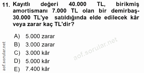 11. soru: Kayıtlı değeri 40.000 TL, birikmiş amortismanı 7.000 TL olan bir demirbaş- 30.000 TL'ye satıldığında elde edilecek kâ…