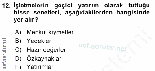 12. soru: İşletmelerin geçici yatırım olarak tuttuğu hisse senetleri, aşağıdakilerden hangisinde yer alır? A) Menkul kıymetler…