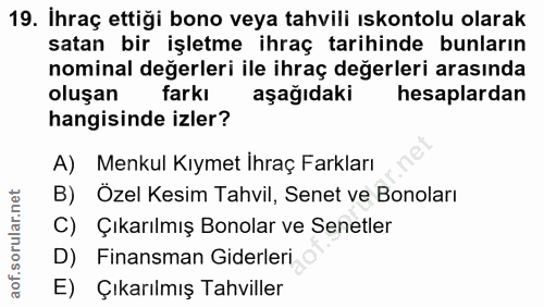 19. soru: İhraç ettiği bono veya tahvili ıskontolu olarak satan bir işletme ihraç tarihinde bunların nominal değerleri ile ihra…