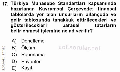 17. soru: Türkiye Muhasebe Standartları kapsamında hazırlanan Kavramsal Çerçevede; finansal tablolarda yer alan unsurların bila…