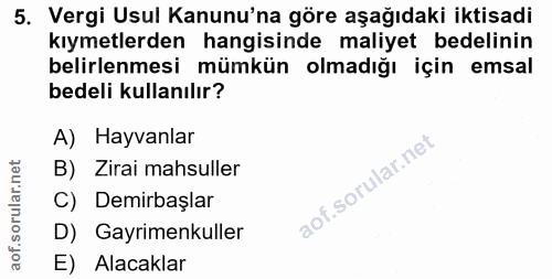 5. soru: Vergi Usul Kanunu'na göre aşağıdaki iktisadi kıymetlerden hangisinde maliyet bedelinin belirlenmesi mümkün olmadığı i…