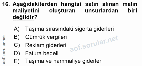 16. soru: Aşağıdakilerden hangisi satin alınan malın maliyetini oluşturan unsurlardan biri değildir? A) Taşıma sırasındaki sigo…
