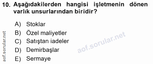 10. soru: Aşağıdakilerden hangisi işletmenin dönen varlık unsurlarından biridir? A) Stoklar B) Özel maliyetler C) Satıştan iade…