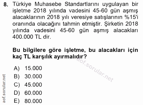 8. soru: Türkiye Muhasebe Standartlarını uygulayan bir işletme 2018 yılında vadesini 45-60 gün aşmış alacaklarının 2018 yılı v…